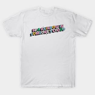 Be a rainbow in someone's cloud - Positive Vibes Motivation Quote T-Shirt